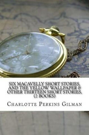 Cover of Six Macavelly Short Stories, And The Yellow Wallpaper & other Thirteen Short Stories, (2 Books)