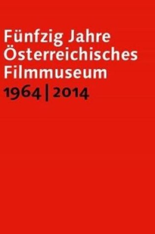 Cover of Fünfzig Jahre Österreichisches Filmmuseum, 1964–2014