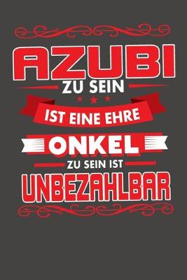 Book cover for Azubi Zu Sein Ist Eine Ehre - Onkel Zu Sein Ist Unbezahlbar