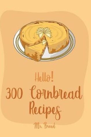 Cover of Hello! 300 Cornbread Recipes