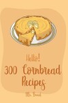 Book cover for Hello! 300 Cornbread Recipes