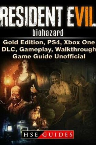 Cover of Resident Evil 7 Biohazard, Gold Edition, Ps4, Xbox One, DLC, Gameplay, Walkthrough, Game Guide Unofficial