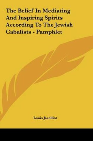 Cover of The Belief in Mediating and Inspiring Spirits According to the Jewish Cabalists - Pamphlet