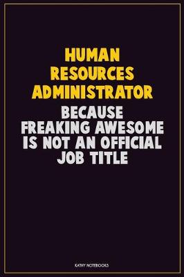 Book cover for Human Resources Administrator, Because Freaking Awesome Is Not An Official Job Title