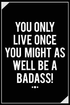 Cover of You Only Live Once You Might as Well Be a Badass!