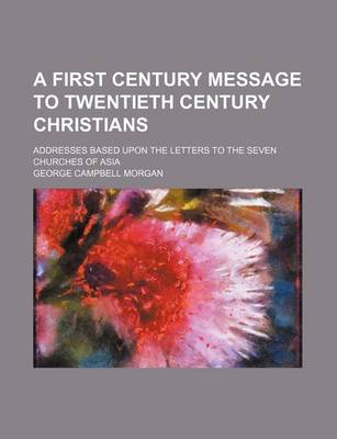 Book cover for A First Century Message to Twentieth Century Christians; Addresses Based Upon the Letters to the Seven Churches of Asia