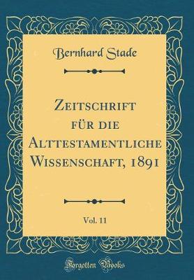 Book cover for Zeitschrift Fur Die Alttestamentliche Wissenschaft, 1891, Vol. 11 (Classic Reprint)