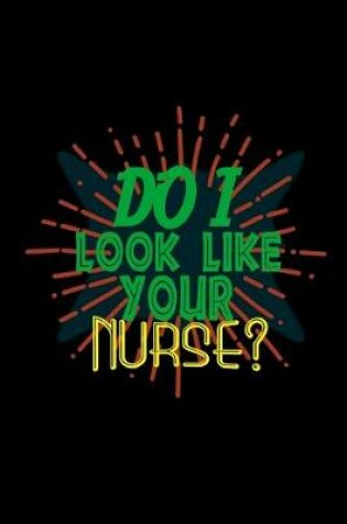 Cover of Do i look like your nurse?