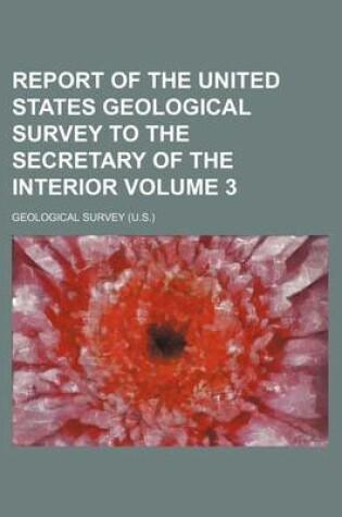 Cover of Report of the United States Geological Survey to the Secretary of the Interior Volume 3