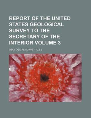 Book cover for Report of the United States Geological Survey to the Secretary of the Interior Volume 3