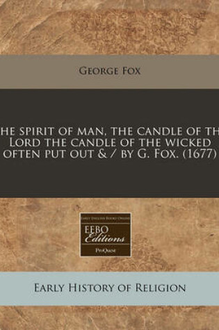 Cover of The Spirit of Man, the Candle of the Lord the Candle of the Wicked Often Put Out & / By G. Fox. (1677)