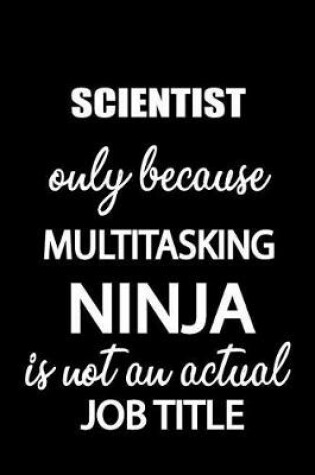 Cover of Scientist Only Because Multitasking Ninja Is Not an Actual Job Title
