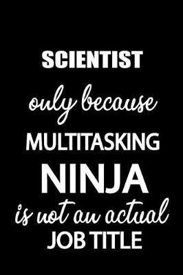 Book cover for Scientist Only Because Multitasking Ninja Is Not an Actual Job Title