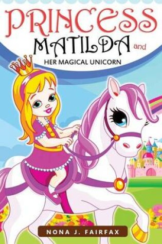 Cover of Princess Matilda and her Magical Unicorn Book 1