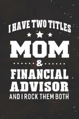 Cover of I Have Two Titles Mom & Financial Advisor And I Rock Them Both