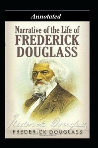 Cover of NARRATIVE OF THE LIFE OF FREDERICK DOUGLASS, AN AMERICAN SLAVE "Annotated" For Young Adult