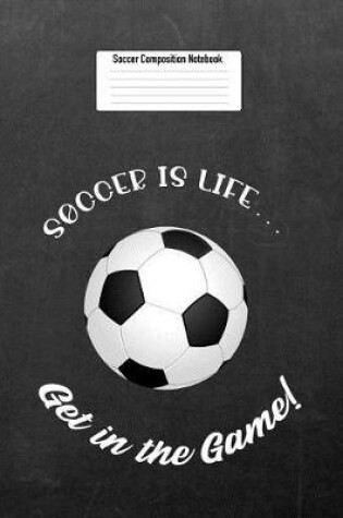 Cover of Soccer Is Life... Get in the Game!