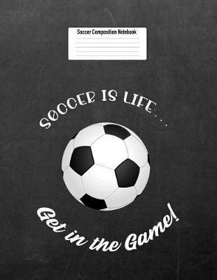 Book cover for Soccer Is Life... Get in the Game!