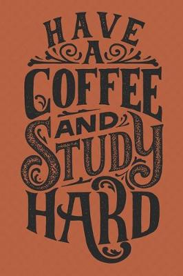 Book cover for Have A Coffee And Go Study Hard