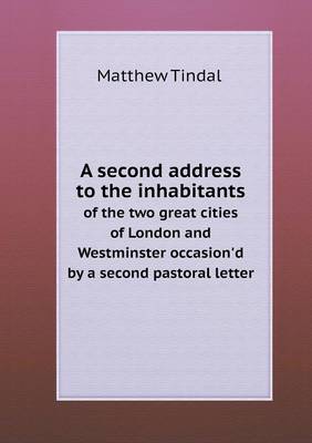 Book cover for A second address to the inhabitants of the two great cities of London and Westminster occasion'd by a second pastoral letter