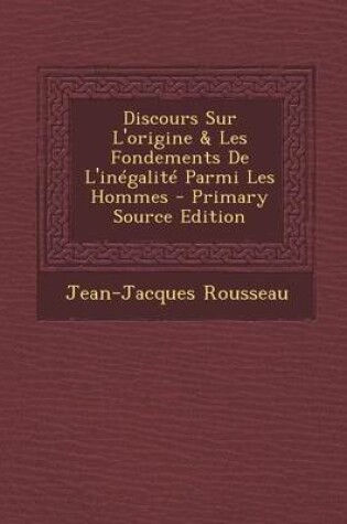 Cover of Discours Sur L'Origine & Les Fondements de L'Inegalite Parmi Les Hommes - Primary Source Edition