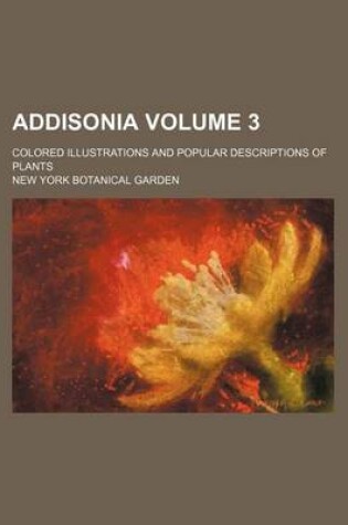 Cover of Addisonia; Colored Illustrations and Popular Descriptions of Plants Volume 3