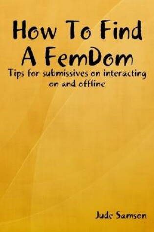 Cover of How to Find a Fem Dom: Tips for Submissives on Interacting on and Offline