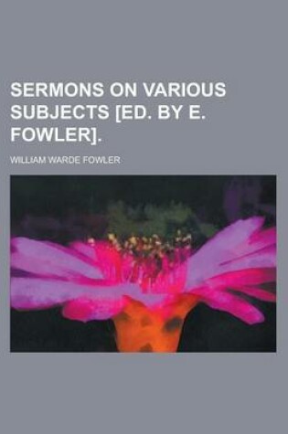 Cover of Sermons on Various Subjects [Ed. by E. Fowler]