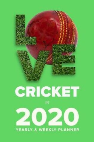 Cover of Love Cricket In 2020 - Yearly And Weekly Planner