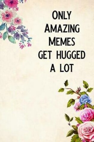 Cover of Only Amazing Memes Get Hugged a Lot