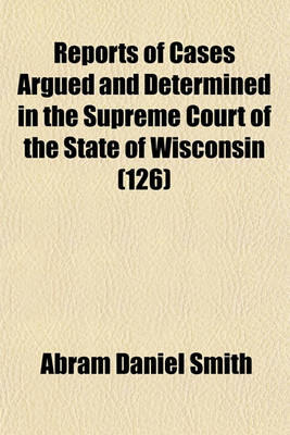 Book cover for Wisconsin Reports; Cases Determined in the Supreme Court of Wisconsin Volume 126