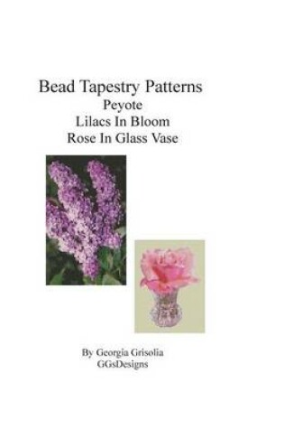 Cover of Bead Tapestry Patterns Peyote Lilacs In Bloom Rose In Glass Vase