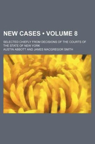 Cover of New Cases (Volume 8 ); Selected Chiefly from Decisions of the Courts of the State of New York