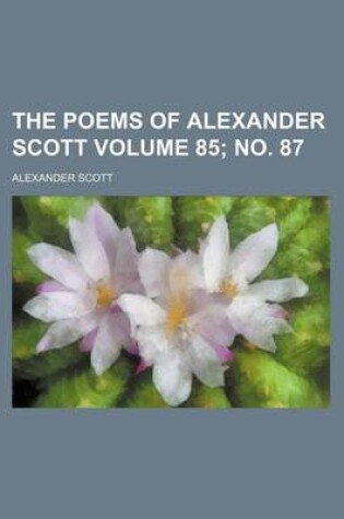Cover of The Poems of Alexander Scott Volume 85; No. 87