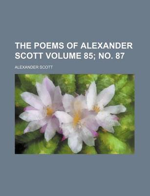 Book cover for The Poems of Alexander Scott Volume 85; No. 87