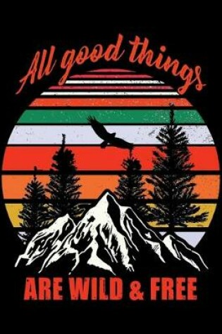 Cover of All Good Things Are Wild & Free