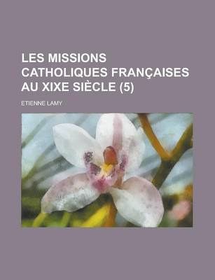 Book cover for Les Missions Catholiques Francaises Au Xixe Siecle (5)