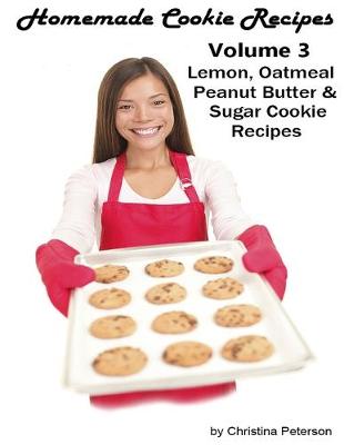 Book cover for Homemade Cookie Recipes, Volume 3, Lemon, Oatmeal, Peanut Butter & Sugar Cookie Recipes