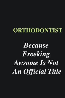 Book cover for Orthodontist Because Freeking Awsome is Not An Official Title