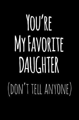 Book cover for You're My Favorite Daughter Don't Tell Anyone