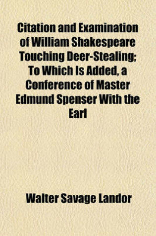 Cover of Citation and Examination of William Shakespeare Touching Deer-Stealing; To Which Is Added, a Conference of Master Edmund Spenser with the Earl