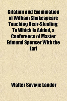 Book cover for Citation and Examination of William Shakespeare Touching Deer-Stealing; To Which Is Added, a Conference of Master Edmund Spenser with the Earl