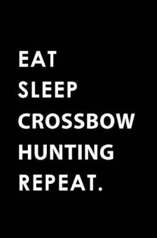 Cover of Eat Sleep Crossbow Hunting Repeat
