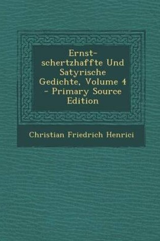 Cover of Ernst-Schertzhaffte Und Satyrische Gedichte, Volume 4 - Primary Source Edition