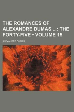 Cover of The Romances of Alexandre Dumas (Volume 15); The Forty-Five