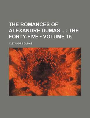 Book cover for The Romances of Alexandre Dumas (Volume 15); The Forty-Five