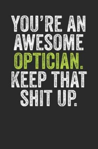 Cover of You're An Awesome Optician Keep That Shit Up