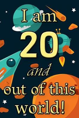 Book cover for I Am 20 and Out of This World! - Birthday Space Cosmos Lined Journal