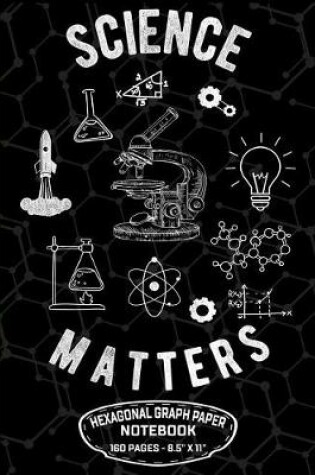 Cover of Science Matters Hexagonal Graph Paper Notebook 160 Pages - 8.5 X 11