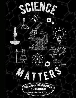 Book cover for Science Matters Hexagonal Graph Paper Notebook 160 Pages - 8.5 X 11